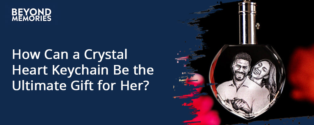 How Can a Crystal Heart Keychain Be the Ultimate Gift for Her?