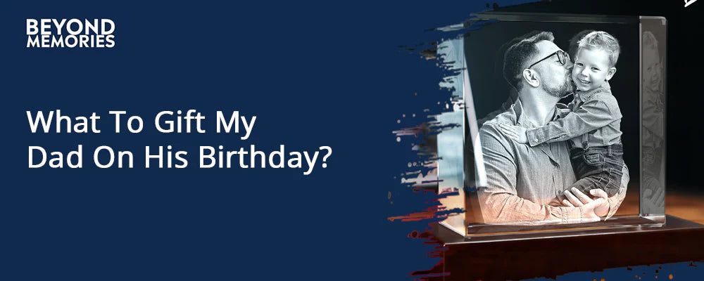 What To Gift My Dad On His Birthday?