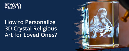 How to Personalize 3D Crystal Religious Art for Loved Ones?