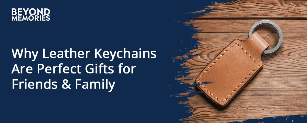 Why Leather Keychains Are Perfect Gifts for Friends & Family