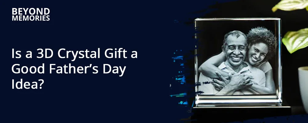 Is a 3D Crystal Gift a Good Father’s Day Idea?