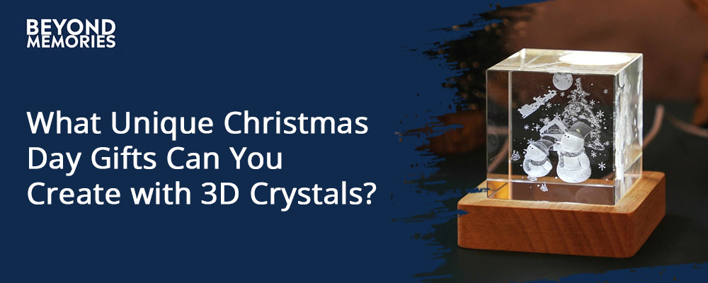 What Unique Christmas Day Gifts Can You Create with 3D Crystals?