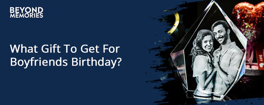 What Gift To Get For Boyfriends Birthday?
