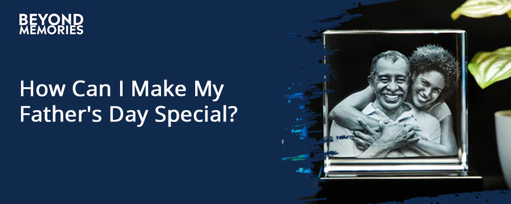 How Can I Make My Father's Day Special?
