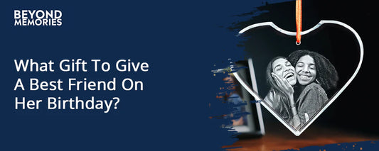 What Gift To Give A Best Friend On Her Birthday?